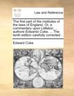 Image for The first part of the institutes of the laws of England. Or, a commentary upon Littleton, ... authore Edwardo Coke, ... The tenth edition carefully corrected ..