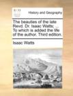 Image for The Beauties of the Late Revd. Dr. Isaac Watts; ... to Which Is Added the Life of the Author. Third Edition.