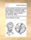 Image for Unanswerable Arguments Against the Abolition of the Slave Trade. with a Defence of the Proprietors of the British Sugar Colonies, ... by James M. Adair, ...