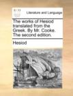 Image for The works of Hesiod translated from the Greek. By Mr. Cooke. The second edition.