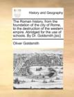 Image for The Roman history, from the foundation of the city of Rome, to the destruction of the western empire. Abridged for the use of schools. By Dr. Goldsmit