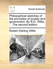 Image for Philosophical Sketches of the Principles of Society and Government. by R.D. Willis, ... the Second Edition.