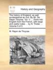 Image for The History of England, as Well Ecclesiastical as Civil. by Mr. de Rapin Thoyras. Vol. V. ... Done Into English from the French, with Large and Useful Notes ... by N. Tindal, ... Volume 5 of 5