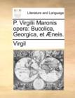 Image for P. Virgilii Maronis opera: Bucolica, Georgica, et ï¿½neis.