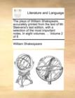 Image for The Plays of William Shakspeare, Accurately Printed from the Text of Mr. Steevens&#39;s Last Edition, with a Selection of the Most Important Notes. in Eight Volumes. ... Volume 2 of 8