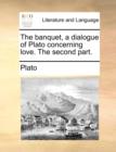 Image for The Banquet, a Dialogue of Plato Concerning Love. the Second Part.