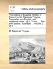 Image for The History of England. Written in French by Mr. Rapin de Thoyras. Translated Into English, with Additional Notes, by N. Tindal, ... the Third Edition. Illustrated ... Volume 2 of 2