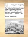 Image for The History of Florence. in Eight Books. Translated from the Italian of Nicolas Machiavel, Secretary to That Republic. in Two Volumes. ... Volume 1 of 2