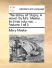 Image for The Abbey of Clugny. a Novel. by Mrs. Meeke, ... in Three Volumes. ... Volume 1 of 3