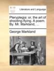 Image for Pteryplegia : Or, the Art of Shooting-Flying. a Poem. By. Mr. Markland, ...