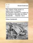 Image for The citizen of the world; or, letters from a Chinese philosopher residing in London to his friends in the east, by Oliver Goldsmith. ...  Volume 1 of