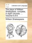 Image for The Plays of William Shakspeare, Complete, in Eight Volumes. ... Volume 6 of 8