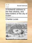 Image for A Thirteenth Address to the Free Citizens, and Free-Holders of the City of Dublin ...