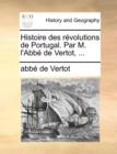 Image for Histoire Des Revolutions de Portugal. Par M. L&#39;Abbe de Vertot, ...