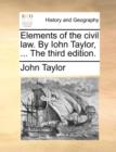 Image for Elements of the Civil Law. by Iohn Taylor, ... the Third Edition.