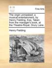 Image for The Virgin Unmasked; A Musical Entertainment, by Henry Fielding, Esq. Taken from the Manager&#39;s Book, at the Theatre-Royal, Drury Lane.