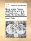 Image for Hor] Lyric]. Poems Chiefly of the Lyric Kind. in Three Books. ... by I. Watts. the Third Edition.