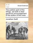 Image for The Publick Spirit of the Whigs, Set Forth in Their Generous Encouragement of the Author of the Crisis. ...