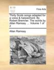 Image for Thirty Scots Songs Adapted for a Voice &amp; Harpsichord. by Robert Bremner. the Words by Allan Ramsay. ... Volume 1 of 2