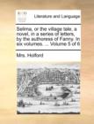 Image for Selima, or the Village Tale, a Novel, in a Series of Letters, by the Authoress of Fanny. in Six Volumes. ... Volume 5 of 6