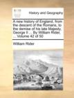 Image for A New History of England, from the Descent of the Romans, to the Demise of His Late Majesty, George II ... by William Rider, ... Volume 42 of 50