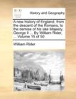 Image for A New History of England, from the Descent of the Romans, to the Demise of His Late Majesty, George II ... by William Rider, ... Volume 15 of 50