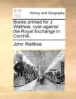 Image for Books Printed for J. Walthoe, Over-Against the Royal Exchange in Cornhill.