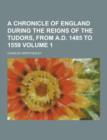 Image for A Chronicle of England During the Reigns of the Tudors, from A.D. 1485 to 1559 (Volume 1)