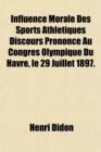 Image for Influence Morale Des Sports Athletiques Discours Prononce Au Congres Olympique Du Havre, Le 29 Juillet 1897.