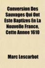 Image for Conversion Des Sauvages Qui Ont Este Baptizes En La Nouvelle France, Cette Annee 1610