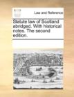 Image for Statute law of Scotland abridged. With historical notes. The second edition.