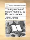 Image for The Mysteries of Opium Reveal&#39;d, by Dr. John Jones, ...