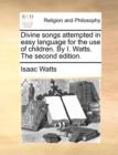 Image for Divine songs attempted in easy language for the use of children. By I. Watts. The second edition.