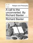 Image for A Call to the Unconverted. by Richard Baxter. ...
