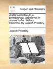 Image for Additional letters to a philosophical unbeliever, in answer to Mr. William Hammon. By Joseph Priestley, ...