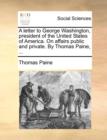 Image for A Letter to George Washington, President of the United States of America. on Affairs Public and Private. by Thomas Paine, ...