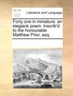 Image for Forty One in Miniature : An Elegiack Poem. Inscrib&#39;d to the Honourable Matthew Prior, Esq.