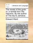 Image for The Revels of the Gods : Or, a Ramble Thro&#39; the Heavens. by the Author of the Trip to Jamaica.