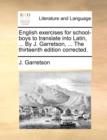 Image for English Exercises for School-Boys to Translate Into Latin, ... by J. Garretson, ... the Thirteenth Edition Corrected.