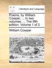 Image for Poems, by William Cowper, ... In two volumes. ... The fifth edition. Volume 1 of 2