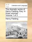 Image for The Dramatic Works of Henry Fielding, Esq. in Three Volumes. ... Volume 1 of 3