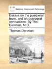 Image for Essays on the puerperal fever, and on puerperal convulsions. By Tho. Denman, M.D.