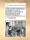 Image for Le?ons physico-mechaniques, ou abrege du cours de philosophie, mechanique &amp; experimentale de Jean Theophile Desaguliers, ...