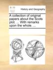 Image for A collection of original papers about the Scots plot. ... With remarks upon the whole. ...