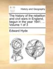 Image for The History of the Rebellion and Civil Wars in England, Begun in the Year 1641. ... Volume 1 of 3