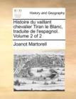 Image for Histoire Du Vaillant Chevalier Tiran Le Blanc, Traduite de L&#39;Espagnol. Volume 2 of 2