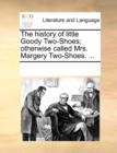 Image for The History of Little Goody Two-Shoes; Otherwise Called Mrs. Margery Two-Shoes. ...