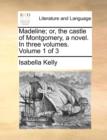 Image for Madeline; Or, the Castle of Montgomery, a Novel. in Three Volumes. Volume 1 of 3