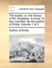 Image for The Locket; Or, the History of Mr. Singleton. a Novel. in Two Volumes. by the Author of Emily. Volume 1 of 2