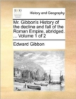 Image for Mr. Gibbon&#39;s History of the decline and fall of the Roman Empire, abridged. ... Volume 1 of 2